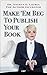 Make 'Em Beg to Publish Your Book: How to Reach a Larger Audience & Make a Full-Time Income in the Extremely Overcrowded World of Personal Development