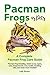 Pacman Frogs as Pets: Pacman Frog breeding, where to buy, types, care, temperament, cost, health, handling, diet, and much more included! A Complete Pacman Frog Care Guide