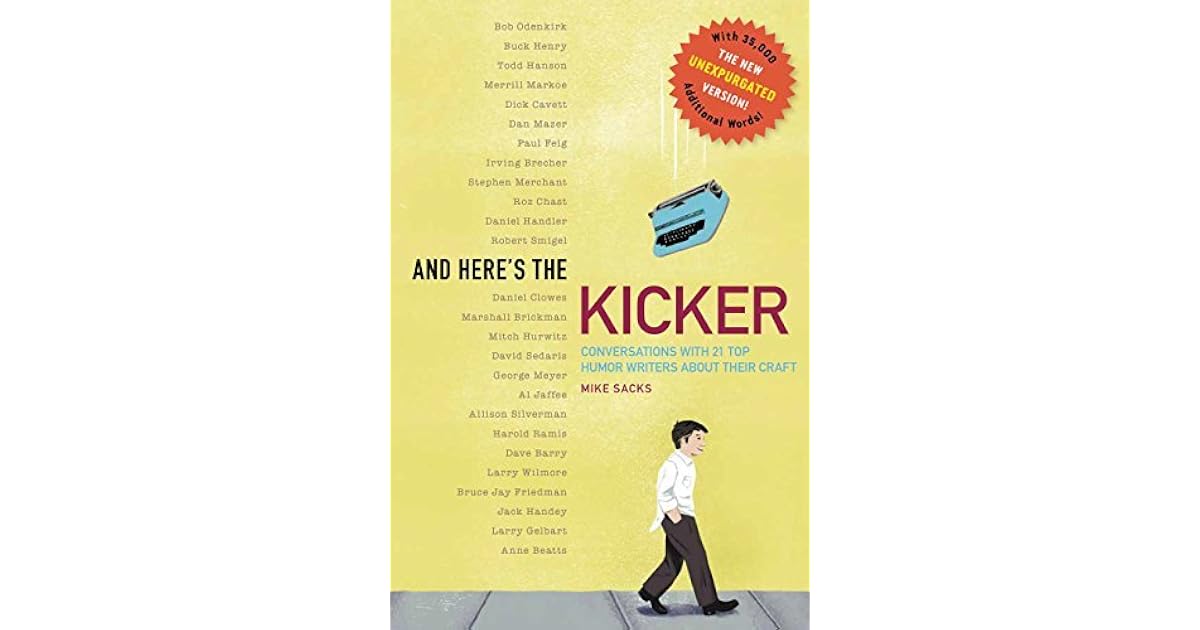 And Here's the Kicker: Conversations with 21 Top Humor Writers-The New Unexpurgated Version! by ...