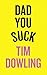 Dad You Suck by Tim Dowling