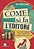 Come si fa l'editore: Competenze economiche, fiscali e contrattuali per orientarsi tra carta e web (Italian Edition)