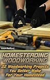 Homesteading Woodworking: 22 Woodworking Projects You Better Make For Your Homestead