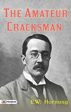 The Amateur Cracksman: A Classic Collection of Short Stories from E. W. Hornung