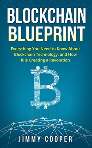 Blockchain Blueprint: Guide to Everything You Need to Know About Blockchain Technology and How it is Creating a Revolution (Books on Bitcoin, Cryptocurrency, Money, Hidden Economy, Ethereum, FinTech)