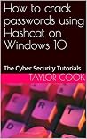 How to crack passwords using Hashcat on Windows 10: The Cyber Security Tutorials (Cyber Security Tutorials - Hashcat Book 1) How to crack passwords using Hashcat on Windows 10: The Cyber Security Tutorials (Cyber Security Tutorials - Hashcat Book 1)