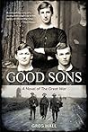 Good Sons: A Novel of The Great War Good Sons: A Novel of The Great War