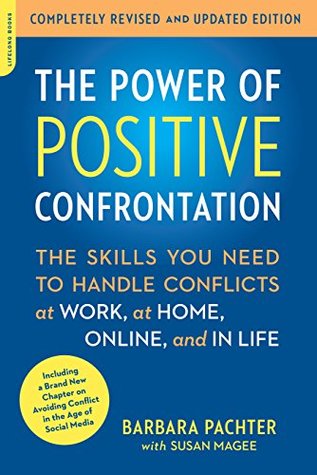The Power of Positive Confrontation: The Skills You Need to Handle Conflicts at Work, at Home, Online, and in Life, completely revised and updated edition (Kindle Edition)