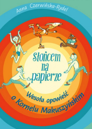 Słońcem na papierze. Wesoła opowieść o Kornelu Makuszyńskim