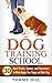 Dog Training School: 30 Best Tricks, Games, and Exercises to Make Happy Your Puppy and Older Dog