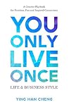 You Only Live Once Life & Business Style: A Creative Playbook for Freedom, Fun and Inspired Connection You Only Live Once Life & Business Style: A Creative Playbook for Freedom, Fun and Inspired Connection