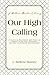 Our High Calling: A Series of Devotional and Practical Studies in the New Testament Doctrine of Personal Sanctification (J. Sidlow Baxter Library)