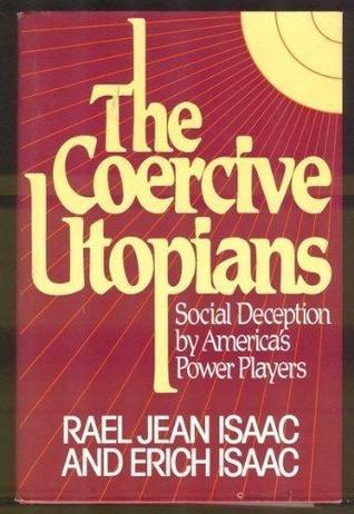 The Coercive Utopians: Social Deception by America's Power Players