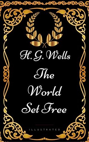 The World Set Free: By H. G. Wells - Illustrated