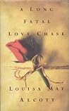 A Long Fatal Love Chase by Louisa May Alcott A Long Fatal Love Chase by Louisa May Alcott