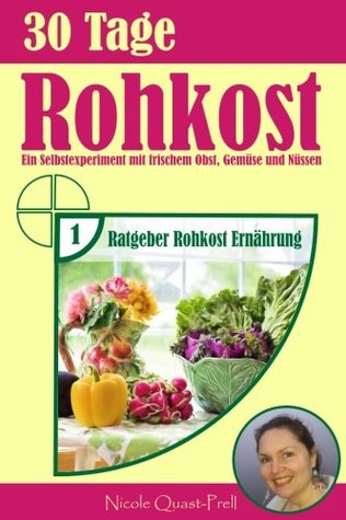 30 Tage Rohkost: Ein Selbstexperiment mit frischem Obst, Gemüse und Nüssen (Ratgeber Rohkost Ernährung) (German Edition)
