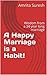 A Happy Marriage is a Habit!: Wisdom from a 34 year long marriage