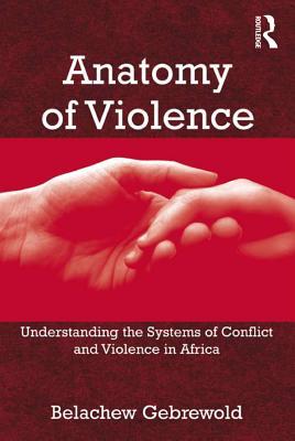 Anatomy of Violence: Understanding the Systems of Conflict and Violence in Africa