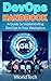 DevOps Handbook: A Beginner's Guide To Implementing DevOps In Your Workplace
