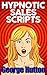 Hypnotic Sales Scripts: Skyrocket Desire, Obliterate Resistance and Earn Tons of Money