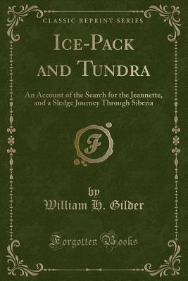 Ice-Pack and Tundra (Classic Reprint): An Account of the Search for the Jeannette, and a Sledge Journey Through Siberia