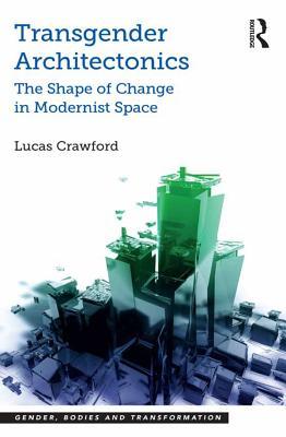 Transgender Architectonics: The Shape of Change in Modernist Space (Kindle Edition)