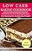 Low Carb Baking Cookbook: Tasty Low Carb Baking Recipes For Burning Fat And Losing Weight! (Low Carb Diet Cookbook Book 4)