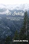 Do Justly: The Call to be the Hands and Feet of Jesus in the Midst of Injustice Do Justly: The Call to be the Hands and Feet of Jesus in the Midst of Injustice