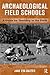 Archaeological Field Schools: A Guide for Teaching in the Field