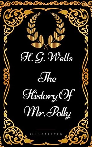 The History Of Mr. Polly: By H. G. Wells - Illustrated