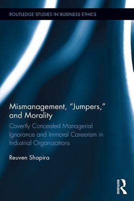 Mismanagement, "Jumpers," and Morality: Covertly Concealed Managerial Ignorance and Immoral Careerism in Industrial Organizations