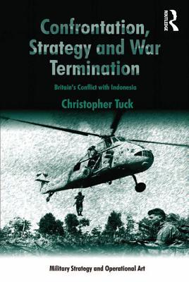 Confrontation, Strategy and War Termination: Britain's Conflict with Indonesia (Military Strategy and Operational Art)
