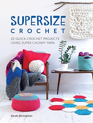 Supersize Crochet: 20 Quick Crochet Projects Using Super Chunky Yarn (Kindle Edition)