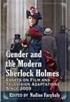 Gender and the Modern Sherlock Holmes: Essays on Film and Television Adaptations Since 2009 Gender and the Modern Sherlock Holmes: Essays on Film and Television Adaptations Since 2009