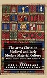 The Arma Christi in Medieval and Early Modern Material Culture: With a Critical Edition of 'o Vernicle'
