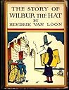 The Story of Wilbur the Hat by Hendrik Willem van Loon