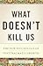 What Doesn't Kill Us: The New Psychology of Posttraumatic Growth