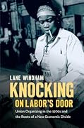 Knocking on Labor's Door: Union Organizing in the 1970s and the Roots of a New Economic Divide (Justice, Power, and Politics)