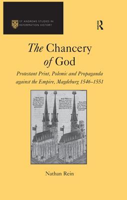 The Chancery of God: Protestant Print, Polemic and Propaganda against the Empire, Magdeburg 1546-1551 (St Andrews Studies in Reformation History)