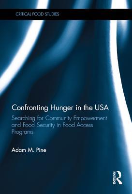 Confronting Hunger in the USA: Searching for Community Empowerment and Food Security in Food Access Programs (Critical Food Studies)