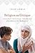 Religion as Critique: Islamic Critical Thinking from Mecca to the Marketplace (Islamic Civilization and Muslim Networks)