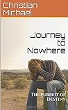 Journey to Nowhere: The pursuit of Destiny (The Pursuit of Purpose) Journey to Nowhere: The pursuit of Destiny (The Pursuit of Purpose)