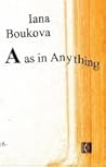 A as in Anything by Iana Boukova A as in Anything by Iana Boukova