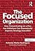 The Focused Organization: How Concentrating on a Few Key Initiatives Can Dramatically Improve Strategy Execution