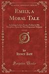 Emily, a Moral Tale, Vol. 1 of 2: Including Letters From a Father to His Daughter, Upon the Most Important Subjects (Classic Reprint)
