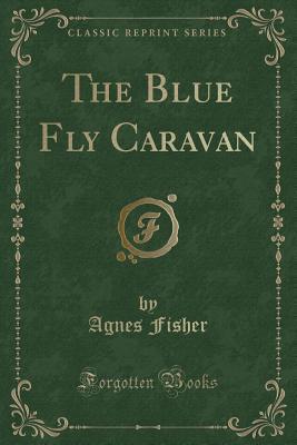 The Blue Fly Caravan (Classic Reprint)