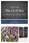Interpreting the Civil War at Museums and Historic Sites (Interpreting History Book 14) Interpreting the Civil War at Museums and Historic Sites (Interpreting History Book 14)