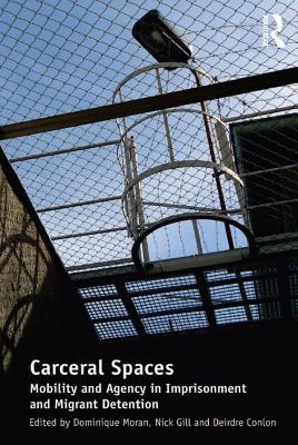 Carceral Spaces: Mobility and Agency in Imprisonment and Migrant Detention