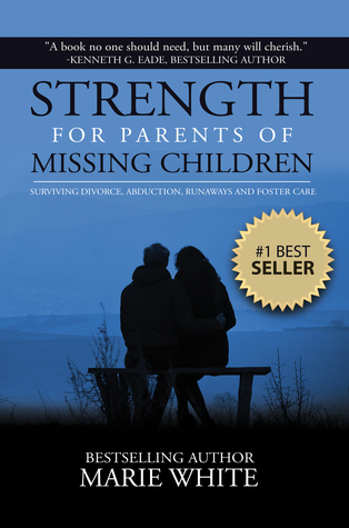 Strength for Parents of Missing Children: Surviving Divorce, Abduction, Runaways and Foster Care