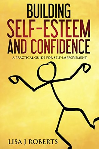 Building Self-Esteem and Confidence: A Practical Guide for Self-Improvement (Kindle Edition)