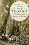 American Tropics: The Caribbean Roots of Biodiversity Science (Flows, Migrations, and Exchanges) American Tropics: The Caribbean Roots of Biodiversity Science (Flows, Migrations, and Exchanges)